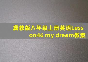 冀教版八年级上册英语Lesson46 my dream教案